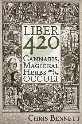 Liber 420: Cannabis, Magickal Herbs and the Occult - Chris Bennett