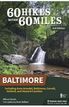 60 Hikes Within 60 Miles: Baltimore: Including Anne Arundel, Baltimore, Carroll, Harford, and Howard Counties - Allison Sturm
