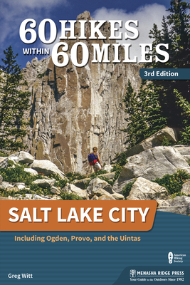 60 Hikes Within 60 Miles: Salt Lake City: Including Ogden, Provo, and the Uintas - Greg Witt