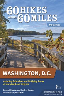 60 Hikes Within 60 Miles: Washington, D.C.: Including Suburban and Outlying Areas of Maryland and Virginia - Renee Sklarew