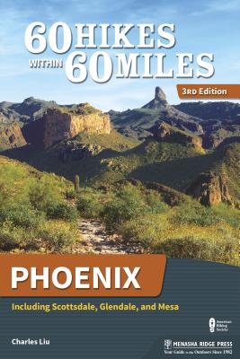 60 Hikes Within 60 Miles: Phoenix: Including Scottsdale, Glendale, and Mesa - Charles Liu