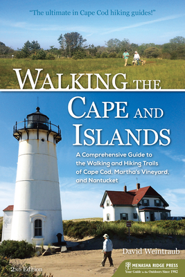 Walking the Cape and Islands: A Comprehensive Guide to the Walking and Hiking Trails of Cape Cod, Martha's Vineyard, and Nantucket - David Weintraub