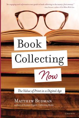 Book Collecting Now: The Value of Print in a Digital Age - Matthew Budman