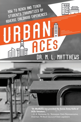 Urban ACEs: How to Reach and Teach Students Traumatized by Adverse Childhood Experiences - Marcus L. Matthews