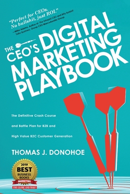 The CEO's Digital Marketing Playbook: The Definitive Crash Course and Battle Plan for B2B and High Value B2C Customer Generation - Thomas J. Donohoe
