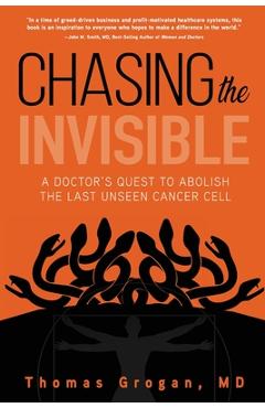 Coperta cărții 'Chasing the Invisible: A Doctor's Quest to Abolish the Last Unseen Cancer Cell - Thomas Grogan Md'