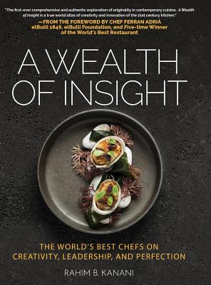 A Wealth of Insight: The World's Best Chefs on Creativity, Leadership and Perfection - Rahim B. Kanani