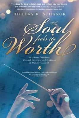 The Soul Feels Its Worth: An Advent Devotional Through the Music and Scriptures of Handel's Messiah - Hillery R. Schanck