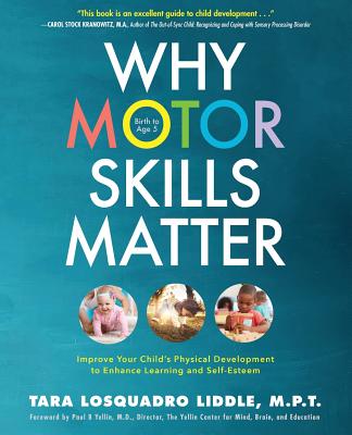 Why Motor Skills Matter: Improve Your Child's Physical Development to Enhance Learning and Self-Esteem - Tara Losquadro Liddle