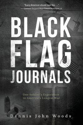 Black Flag Journals: One Soldier's Experience in America's Longest War - Dennis John Woods