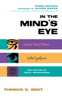 Poza produsului In the Mind's Eye: Creative Visual Thinkers, Gifted Dyslexics, and the Rise of Visual Technologies - Thomas G. West