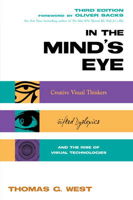 In the Mind's Eye: Creative Visual Thinkers, Gifted Dyslexics, and the Rise of Visual Technologies - Thomas G. West