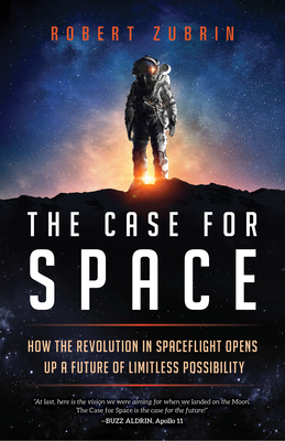 The Case for Space: How the Revolution in Spaceflight Opens Up a Future of Limitless Possibility - Robert Zubrin