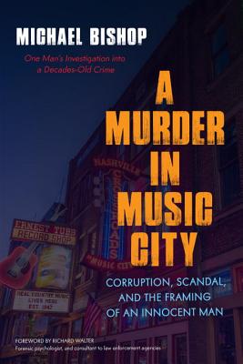 A Murder in Music City: Corruption, Scandal, and the Framing of an Innocent Man - Michael Bishop