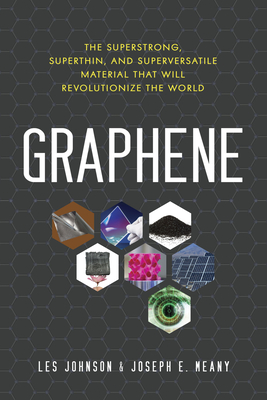 Graphene: The Superstrong, Superthin, and Superversatile Material That Will Revolutionizethe World - Les Johnson