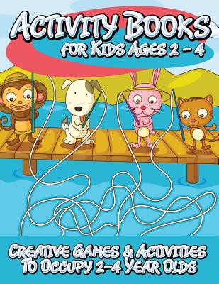 Activity Books for Kids 2 - 4 (Creative Games & Activities to Occupy 2-4 Year Olds) - Speedy Publishing Llc