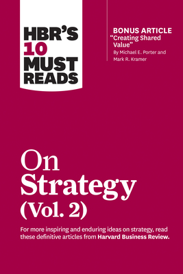 Hbr's 10 Must Reads on Strategy, Vol. 2 (with Bonus Article Creating Shared Value by Michael E. Porter and Mark R. Kramer) - Harvard Business Review