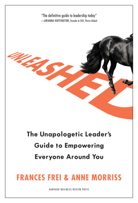 Unleashed: The Unapologetic Leader's Guide to Empowering Everyone Around You - Frances Frei
