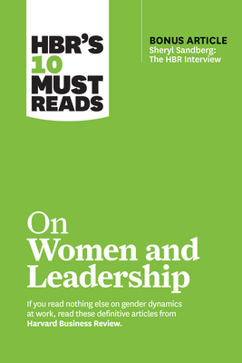 Hbr's 10 Must Reads on Women and Leadership (with Bonus Article Sheryl Sandberg: The HBR Interview) - Harvard Business Review