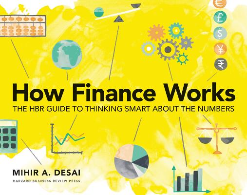 How Finance Works: The HBR Guide to Thinking Smart about the Numbers - Mihir Desai