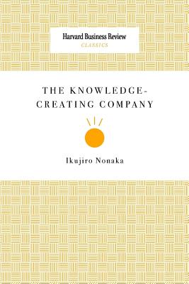 The Knowledge-Creating Company - Ikujiro Nonaka