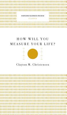 How Will You Measure Your Life? (Harvard Business Review Classics) - Clayton M. Christensen