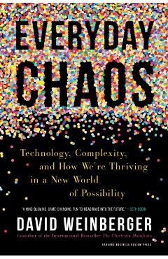 Everyday Chaos: Technology, Complexity, and How We're Thriving in a New World of Possibility - David Weinberger