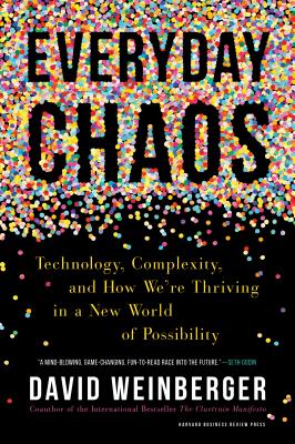 Everyday Chaos: Technology, Complexity, and How We're Thriving in a New World of Possibility - David Weinberger