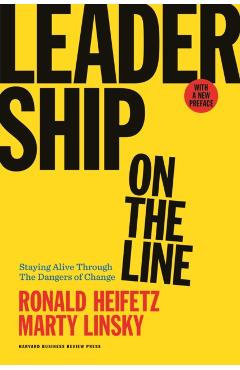 Leadership on the Line: Staying Alive Through the Dangers of Change - Ronald A. Heifetz
