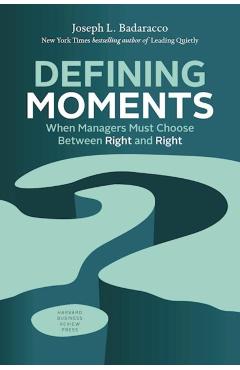 Defining Moments: When Managers Must Choose Between Right and Right - Joseph L. Badaracco