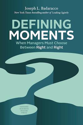 Defining Moments: When Managers Must Choose Between Right and Right - Joseph L. Badaracco