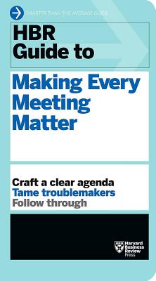 HBR Guide to Making Every Meeting Matter (HBR Guide Series) - Harvard Business Review
