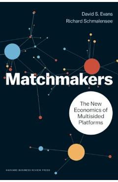 Coperta cărții 'Matchmakers: The New Economics of Multisided Platforms - David S. Evans'