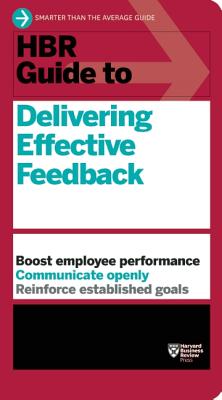 HBR Guide to Delivering Effective Feedback - Harvard Business Review