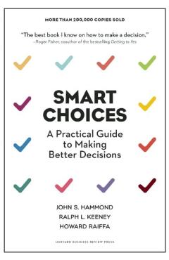 Smart Choices: A Practical Guide to Making Better Decisions - John S. Hammond