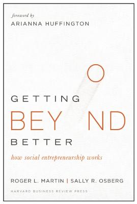 Getting Beyond Better: How Social Entrepreneurship Works - Roger L. Martin
