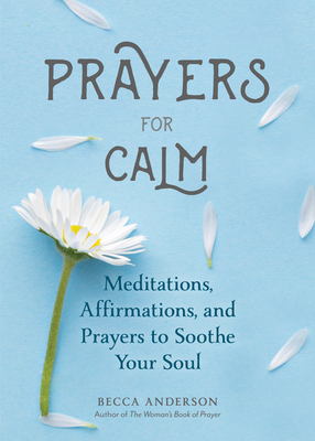 Prayers for Calm: Meditations Affirmations and Prayers to Soothe Your Soul (Daily Devotion for Women, Reflections, Spiritual Reading Boo - Becca Anderson