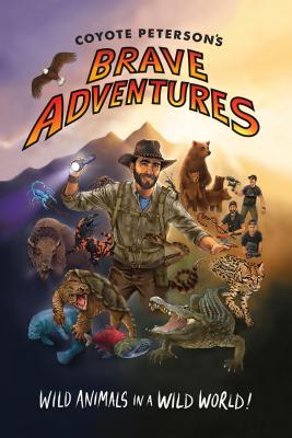 Coyote Peterson's Brave Adventures: Wild Animals in a Wild World (Brave Wilderness, Emmy Award Winning Youtuber) - Coyote Peterson