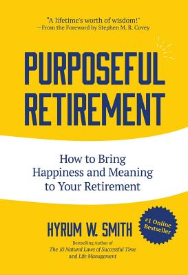 Purposeful Retirement: How to Bring Happiness and Meaning to Your Retirement (Retirement Gift for Men or Retirement Gift for Women) - Hyrum W. Smith