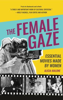The Female Gaze: Essential Movies Made by Women (Women in Film & Cinema, Women Filmmakers, Feminism and Film) - Alicia Malone