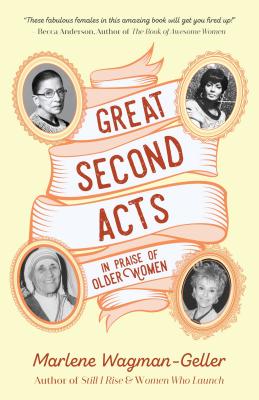 Great Second Acts: In Praise of Older Women - Marlene Wagman-geller
