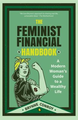 The Feminist Financial Handbook: A Modern Woman's Guide to a Wealthy Life (Feminism Book, for Readers of Hood Feminism or the Financial Diet) - Brynne Conroy