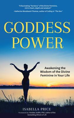 Goddess Power: Awakening the Wisdom of the Divine Feminine in Your Life (Feminine Energy Book, Women Empowerment, Sacred Woman, for F - Isabella Price