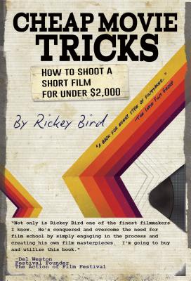 Cheap Movie Tricks: How to Shoot a Short Film for Under $2,000 (Filmmaking Book) - Rickey Bird