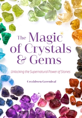 The Magic of Crystals and Gems: Unlocking the Supernatural Power of Stones (Healing Gemstones and Crystals) - Cerridwen Greenleaf