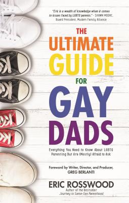 The Ultimate Guide for Gay Dads: Everything You Need to Know about Lgbtq Parenting But Are (Mostly) Afraid to Ask (Gay Parenting, Adoption Gift for Ad - Eric Rosswood