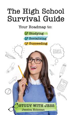 The High School Survival Guide: Your Roadmap to Studying, Socializing & Succeeding (Graduation Gift, Gift for Teenage Girl) - Jessica Holsman