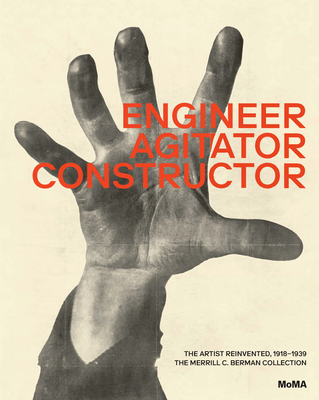 Engineer, Agitator, Constructor: The Artist Reinvented: 1918-1938 - Jodi Hauptman