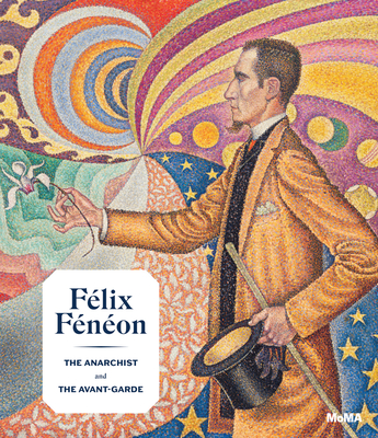F�lix F�n�on: The Anarchist and the Avant-Garde - Felix Feneon