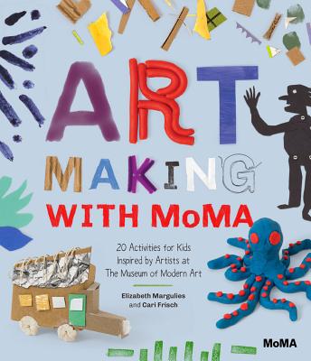 Art Making with MoMA: 20 Activities for Kids Inspired by Artists at the Museum of Modern Art - Cari Frisch